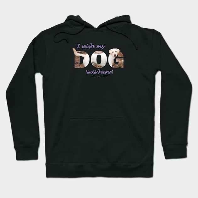 I wish my dog was here - Labrador retriever oil painting wordart Hoodie by DawnDesignsWordArt